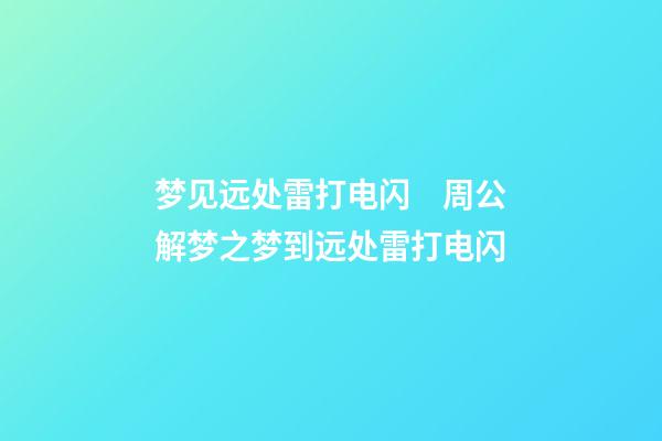 梦见远处雷打电闪　周公解梦之梦到远处雷打电闪